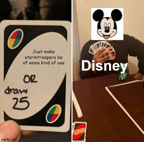 Disney | Just make stormtroopers be of some kind of use; Disney | image tagged in memes,uno draw 25 cards | made w/ Imgflip meme maker