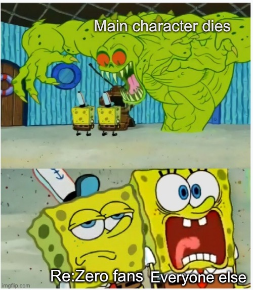 SpongeBob SquarePants scared but also not scared | Main character dies; Re:Zero fans; Everyone else | image tagged in spongebob squarepants scared but also not scared | made w/ Imgflip meme maker