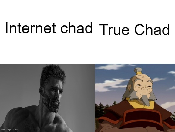 controversial maybe | True Chad; Internet chad | image tagged in avatar the last airbender,chad,giga chad | made w/ Imgflip meme maker