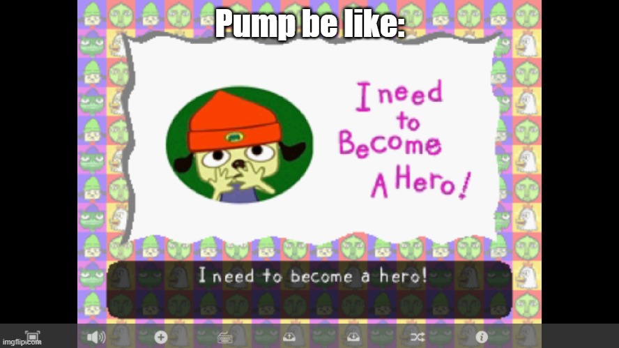If you don't get it, I'll explain | Pump be like: | image tagged in i need to become a hero | made w/ Imgflip meme maker