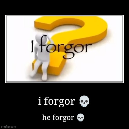 I forgor - Imgflip