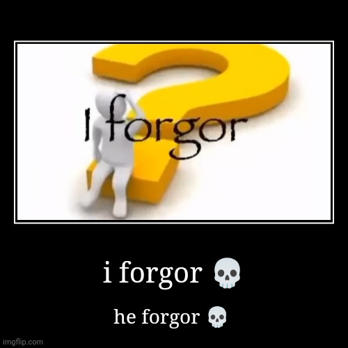 i forgor ? | image tagged in funny,demotivationals,i forgot | made w/ Imgflip demotivational maker