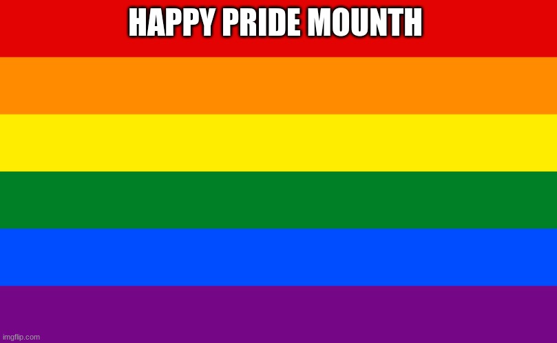 happy pride month | HAPPY PRIDE MONTH | image tagged in pride flag,lgbtq | made w/ Imgflip meme maker