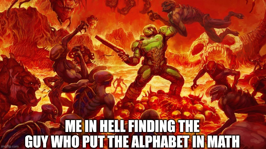 Doomguy |  ME IN HELL FINDING THE GUY WHO PUT THE ALPHABET IN MATH | image tagged in doomguy,algebra,i will find you and kill you | made w/ Imgflip meme maker