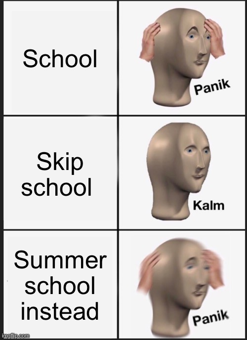 Panik Kalm Panik | School; Skip school; Summer school instead | image tagged in memes,panik kalm panik | made w/ Imgflip meme maker