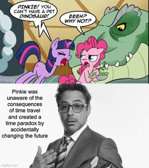 Kill me (hang on gotta post this in fun, stole some dudes temp for this so I hope it was worth it) | Pinkie was unaware of the consequences of time travel and created a time paradox by accidentally changing the future | image tagged in pinkie dinosaur,robert downey jr's comments | made w/ Imgflip meme maker