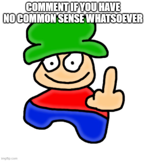 you can't argue with the most based meme ever | COMMENT IF YOU HAVE NO COMMON SENSE WHATSOEVER | image tagged in bambi middle finger | made w/ Imgflip meme maker