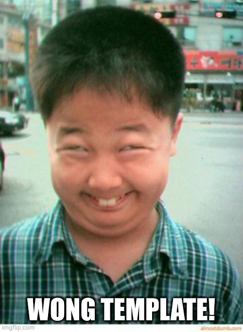 funny asian face | WONG TEMPLATE! | image tagged in funny asian face | made w/ Imgflip meme maker