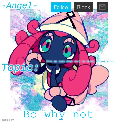 Angel's Tapu Lele temp | Give me some dumb shit to write a smut about; Bc why not | image tagged in angel's tapu lele temp | made w/ Imgflip meme maker