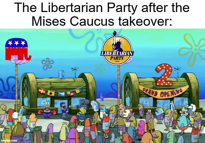 The party is GOP 2.0 | The Libertarian Party after the
Mises Caucus takeover: | image tagged in libertarian,libertarians,fascism,mises caucus,republicans | made w/ Imgflip meme maker