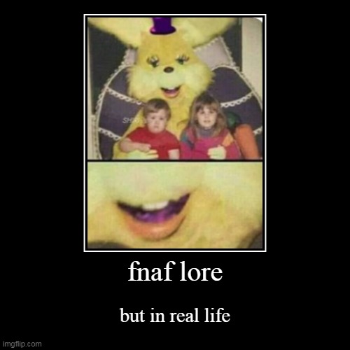 fnaf lore but in real life | image tagged in funny,demotivationals | made w/ Imgflip demotivational maker