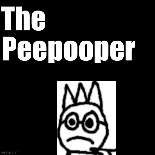Blank Transparent Square Meme | The                 
Peepooper | image tagged in memes,blank transparent square | made w/ Imgflip meme maker