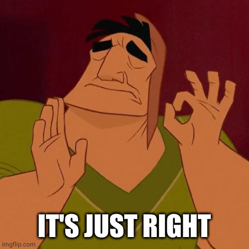 When X just right | IT'S JUST RIGHT | image tagged in when x just right | made w/ Imgflip meme maker