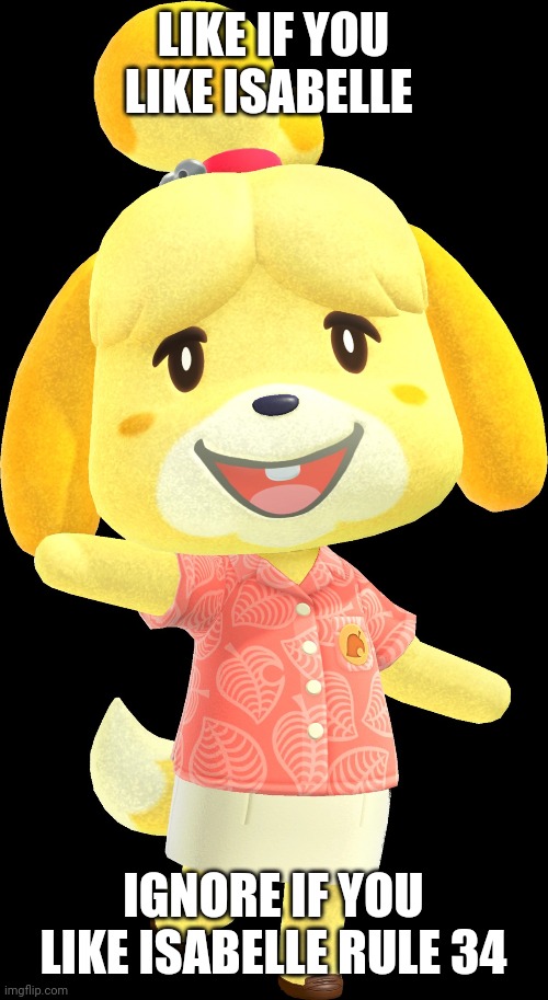 Like or ignore |  LIKE IF YOU LIKE ISABELLE; IGNORE IF YOU LIKE ISABELLE RULE 34 | image tagged in animal crossing | made w/ Imgflip meme maker
