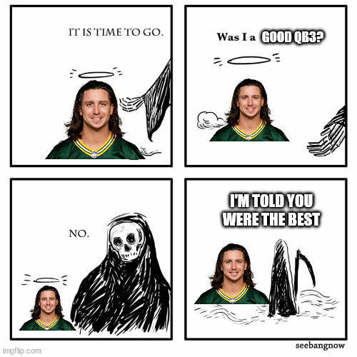 was i a good meme | GOOD QB3? I'M TOLD YOU WERE THE BEST | image tagged in was i a good meme,GreenBayPackers | made w/ Imgflip meme maker