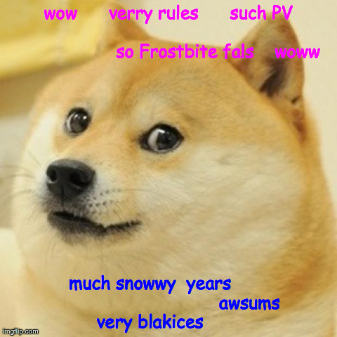 Doge Meme | wow   
  verry rules      such PV      


                                                so Frostbite fals    woww much snowwy  years       | image tagged in memes,doge | made w/ Imgflip meme maker