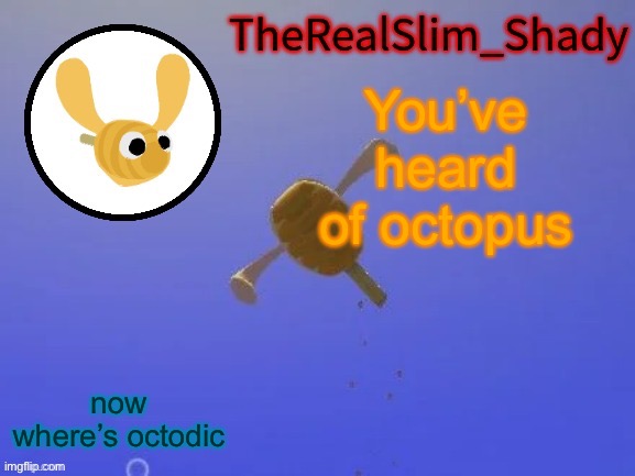 Shady’s hunnabee temp (thanks carlos) | You’ve heard of octopus; now where’s octodic | image tagged in shady s hunnabee temp thanks carlos | made w/ Imgflip meme maker