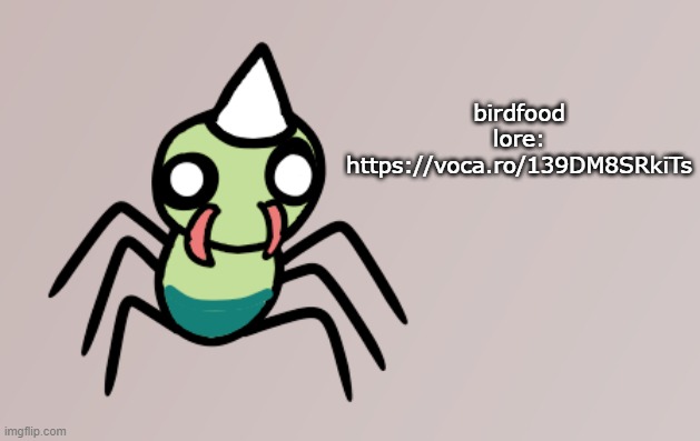 https://voca.ro/139DM8SRkiTs | birdfood lore: https://voca.ro/139DM8SRkiTs | made w/ Imgflip meme maker