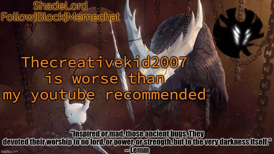 ShadeLord Announcement Template - The Hollow Knight | Thecreativekid2007 is worse than my youtube recommended | image tagged in shadelord announcement template - the hollow knight | made w/ Imgflip meme maker