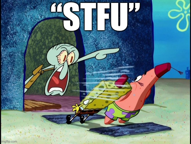 aw  bel n   aw why skqut nkob scremin sf u t at spongbeb and paltong | “STFU” | image tagged in squidward screaming | made w/ Imgflip meme maker