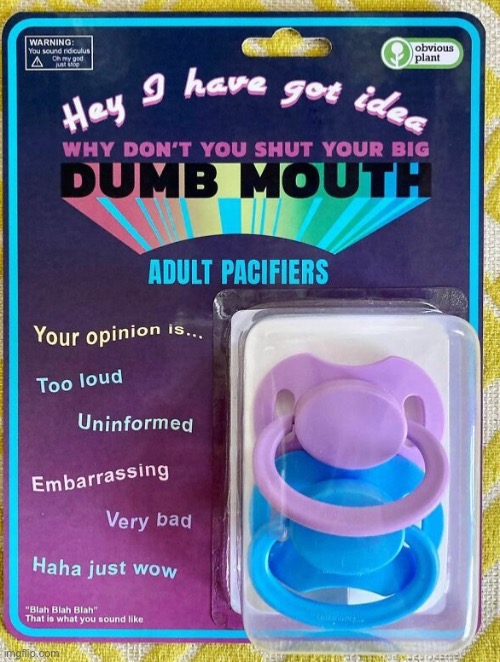 Ever feel like you want to pass out “binkies” to everyone around you? | image tagged in funny memes,fake products,shut up,pacifiers | made w/ Imgflip meme maker