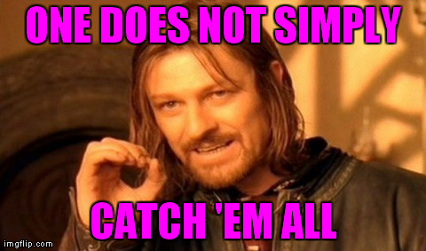 One Does Not Simply Meme | ONE DOES NOT SIMPLY CATCH 'EM ALL | image tagged in memes,one does not simply | made w/ Imgflip meme maker