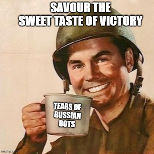 The Taste of Victory | SAVOUR THE SWEET TASTE OF VICTORY; TEARS OF 
RUSSIAN
BOTS | image tagged in coffee soldier,russian bots,in soviet russia | made w/ Imgflip meme maker