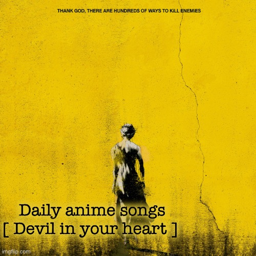 Daily anime songs
[ Devil in your heart ] | image tagged in daily anime songs | made w/ Imgflip meme maker