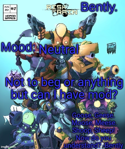 gonna get 3576556432434 mod beggar comments smh | Neutral; Not to beg or anything but can I have mod? | image tagged in better bently temp | made w/ Imgflip meme maker