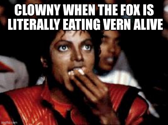 Clowny: haha. Suffer | CLOWNY WHEN THE FOX IS  LITERALLY EATING VERN ALIVE | image tagged in michael jackson eating popcorn | made w/ Imgflip meme maker