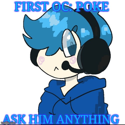 Cute poke | FIRST OC: POKE; ASK HIM ANYTHING | image tagged in cute poke | made w/ Imgflip meme maker