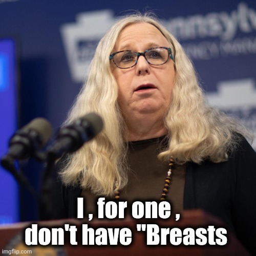 Rachel Levine | I , for one , don't have "Breasts | image tagged in rachel levine | made w/ Imgflip meme maker