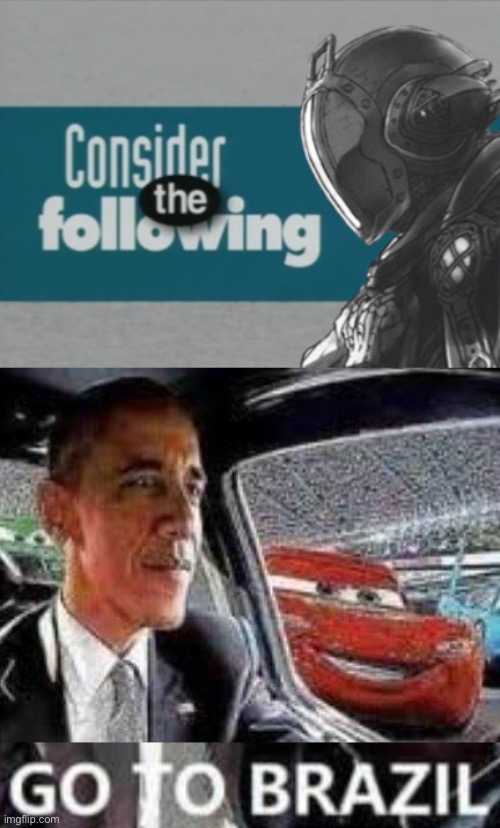 image tagged in consider the following bondrewd,obama please stop the car i don t want to go to brazil | made w/ Imgflip meme maker