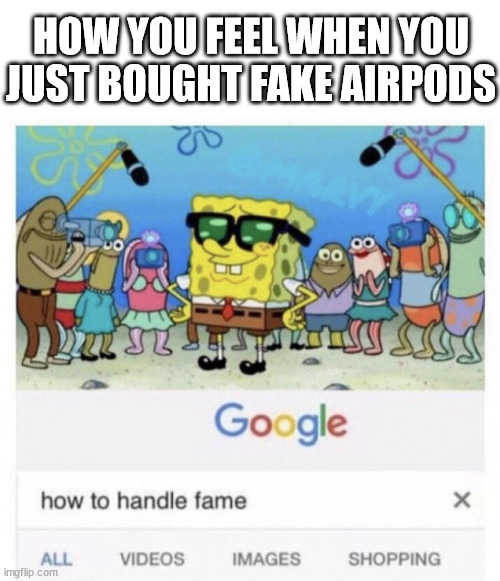 Is it like that? | HOW YOU FEEL WHEN YOU JUST BOUGHT FAKE AIRPODS | image tagged in how to handle fame | made w/ Imgflip meme maker