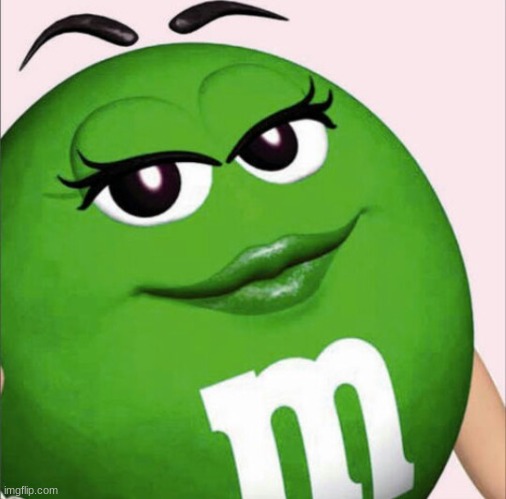 green m&m | image tagged in green m m | made w/ Imgflip meme maker