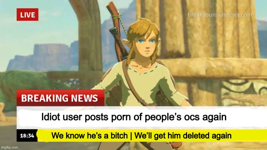 Idiot user posts porn of people’s ocs again We know he’s a bitch | We’ll get him deleted again | made w/ Imgflip meme maker