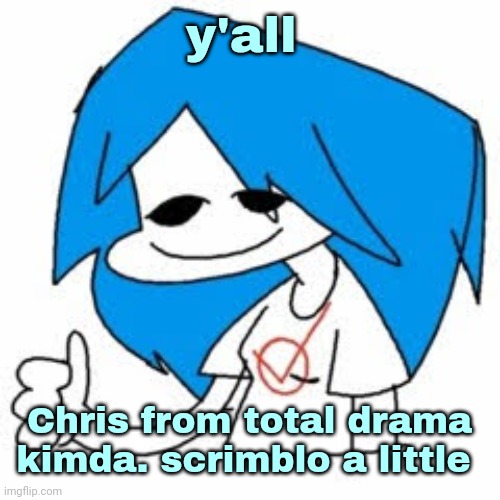 NuSky. | y'all; Chris from total drama kimda. scrimblo a little | image tagged in nusky | made w/ Imgflip meme maker
