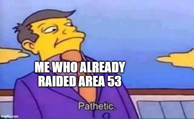 skinner pathetic | ME WHO ALREADY RAIDED AREA 53 | image tagged in skinner pathetic | made w/ Imgflip meme maker