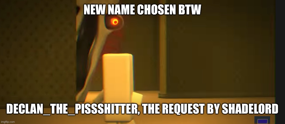 NEW NAME CHOSEN BTW; DECLAN_THE_PISSSHITTER, THE REQUEST BY SHADELORD | image tagged in the angry friend with the exposed nerve | made w/ Imgflip meme maker