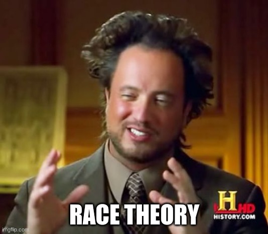 Ancient Aliens Meme | RACE THEORY | image tagged in memes,ancient aliens | made w/ Imgflip meme maker