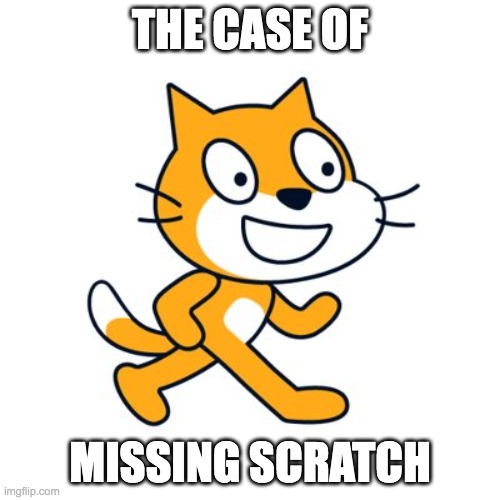 The case of missing scratch | THE CASE OF; MISSING SCRATCH | image tagged in scratch,missing,memes,movie | made w/ Imgflip meme maker