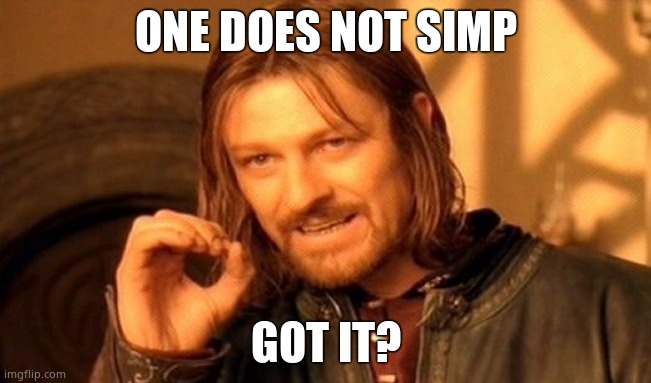 Bruuuuuuuhhhhh | ONE DOES NOT SIMP; GOT IT? | image tagged in memes,one does not simply | made w/ Imgflip meme maker