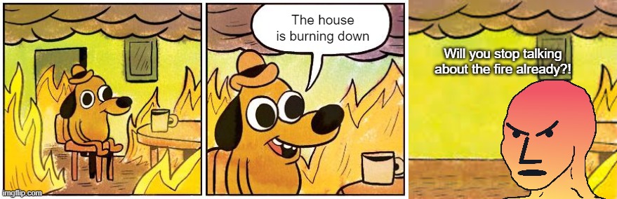 You can win the argument and still lose the house | The house is burning down; Will you stop talking about the fire already?! | image tagged in this is fine blank | made w/ Imgflip meme maker