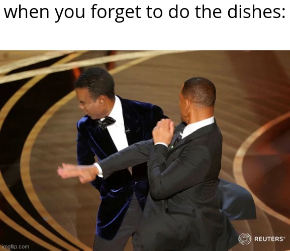 Will Smith punching Chris Rock | when you forget to do the dishes: | image tagged in will smith punching chris rock | made w/ Imgflip meme maker