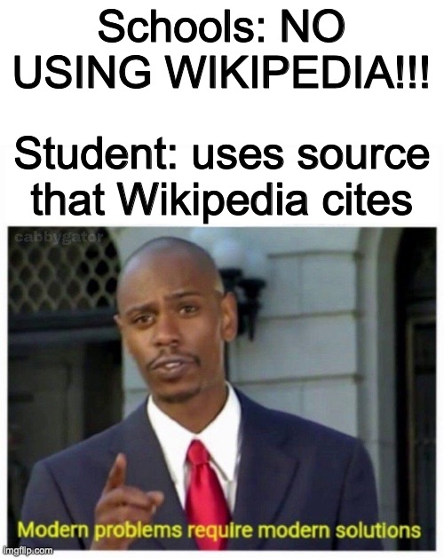 SMORT | Schools: NO USING WIKIPEDIA!!! Student: uses source that Wikipedia cites | image tagged in modern problems,smort,wikipedia,school | made w/ Imgflip meme maker