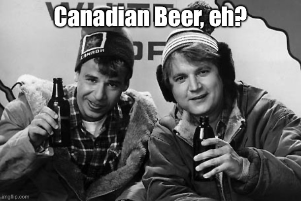 Bob and Doug Canada | Canadian Beer, eh? | image tagged in bob and doug canada | made w/ Imgflip meme maker