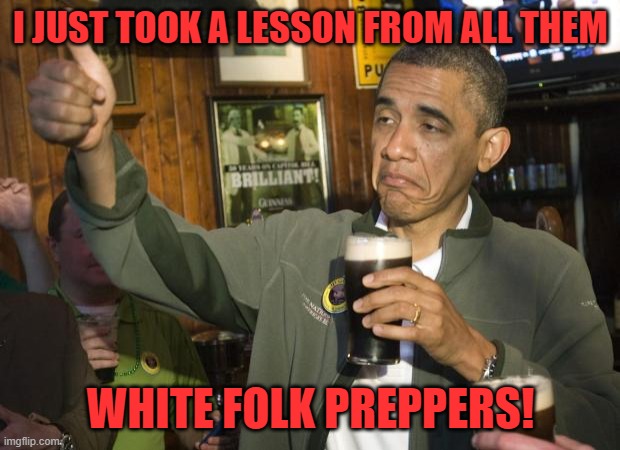 Not Bad | I JUST TOOK A LESSON FROM ALL THEM WHITE FOLK PREPPERS! | image tagged in not bad | made w/ Imgflip meme maker
