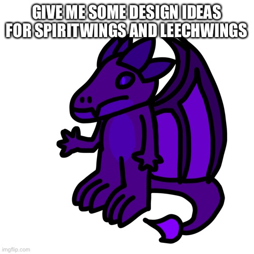 GIVE ME SOME DESIGN IDEAS FOR SPIRITWINGS AND LEECHWINGS | made w/ Imgflip meme maker