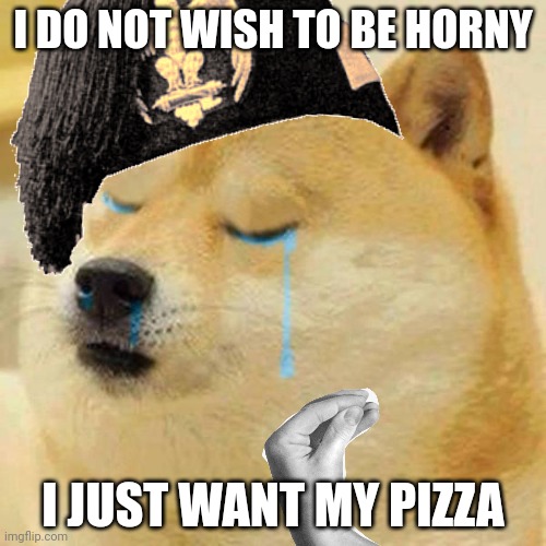 I DO NOT WISH TO BE HORNY; I JUST WANT MY PIZZA | made w/ Imgflip meme maker