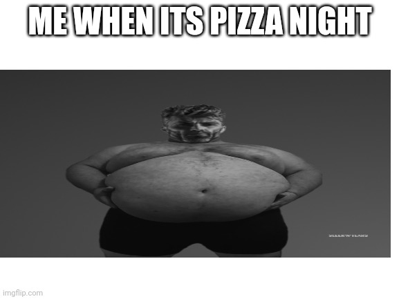 ME WHEN ITS PIZZA NIGHT | image tagged in sus,fat,giga chad | made w/ Imgflip meme maker